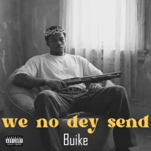 Buike – We No Dey Send