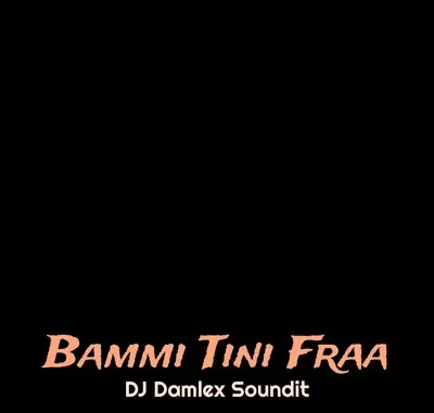 DJ Damlex Soundit - Bammi Tini Fraa