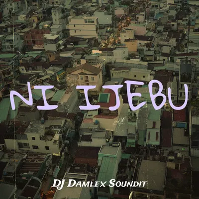 DJ Damlex Soundit - Ni Ijebu ft. Mr Gbafun