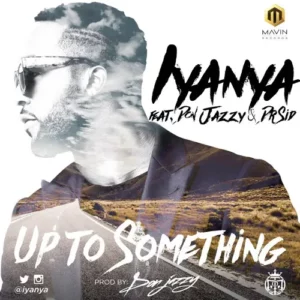 Iyanya – Up To Something ft. Don Jazzy & Dr Sid