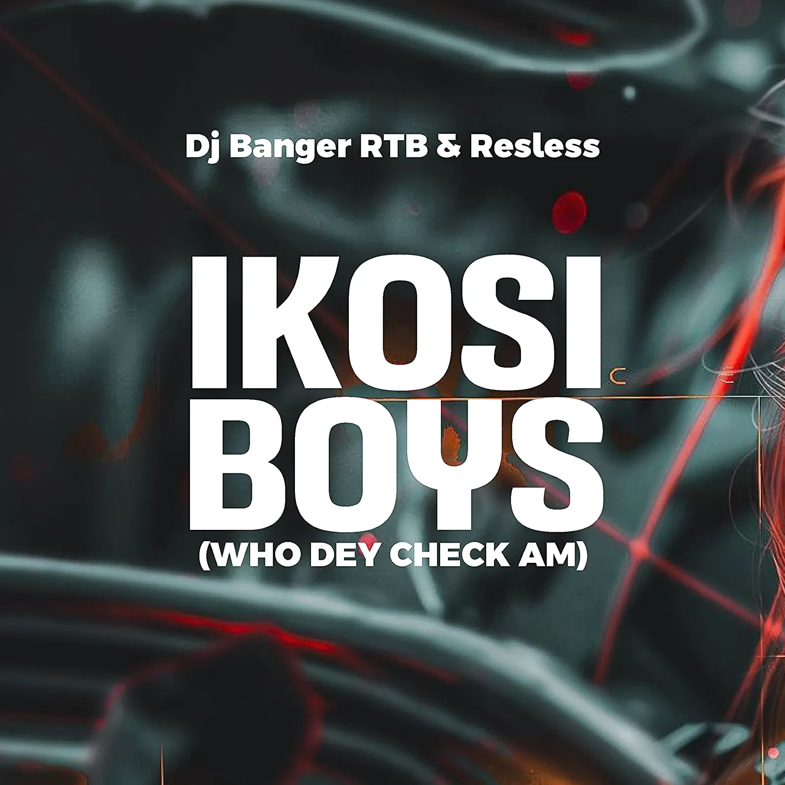 DJ Banger RTB & Resless - Ikosi Boys (Who Dey Check Am)
