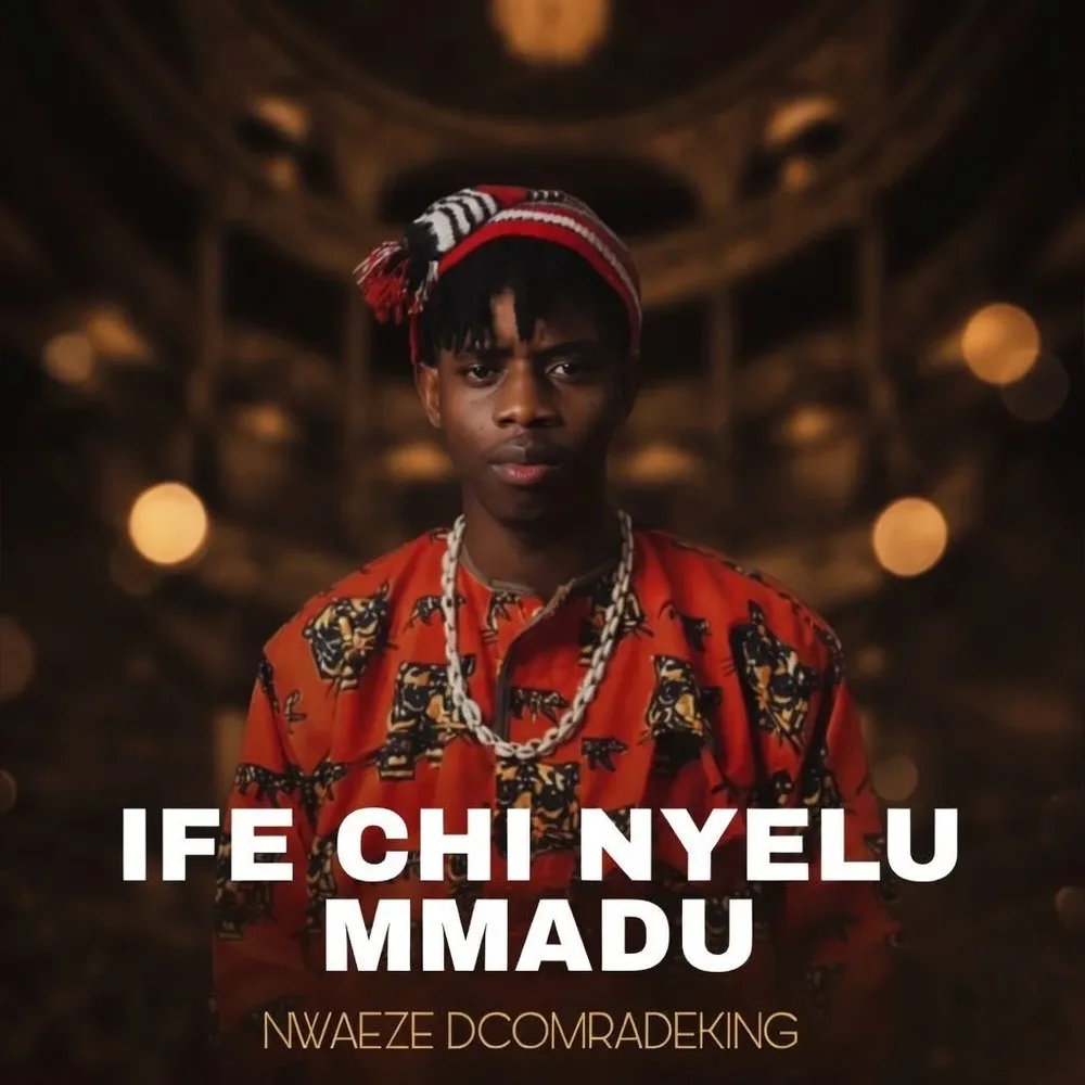 Nwaeze Dcomradeking - Ife Chi Nyelu Mmadu