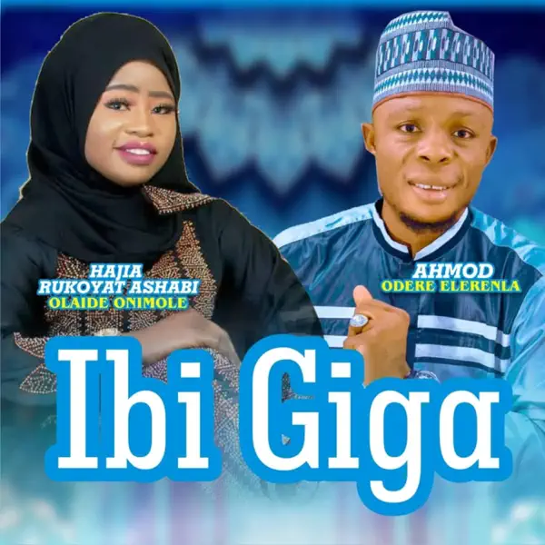 Ahmod Odere Elerenla - Ibi Giga ft. Hajia Rukoyat Ashabi Olaide Onimole