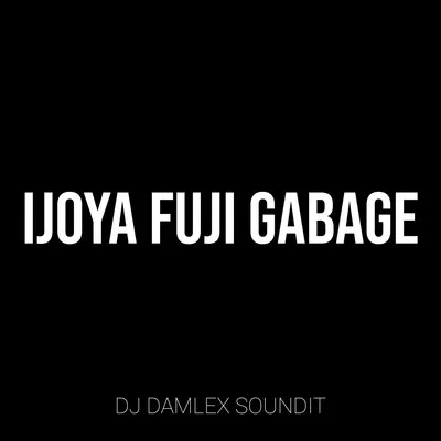 DJ Damlex Soundit - Ijoya Fuji Gabage