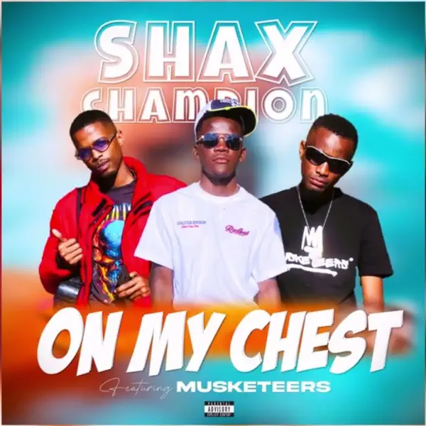 Shax Champion ft. Musketeers - On My Chest