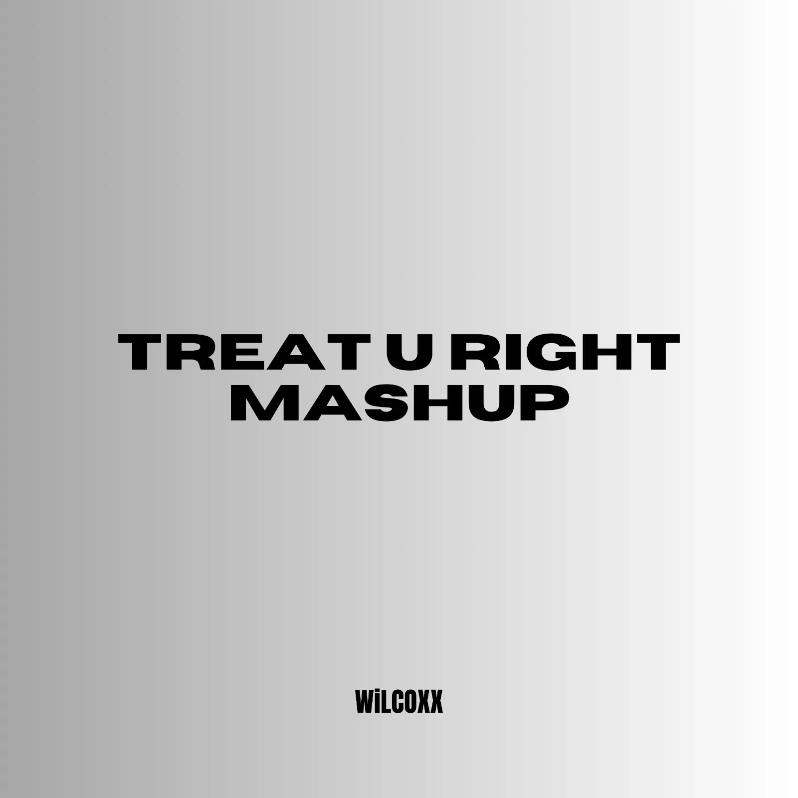 Wilcoxx treat u right mashup